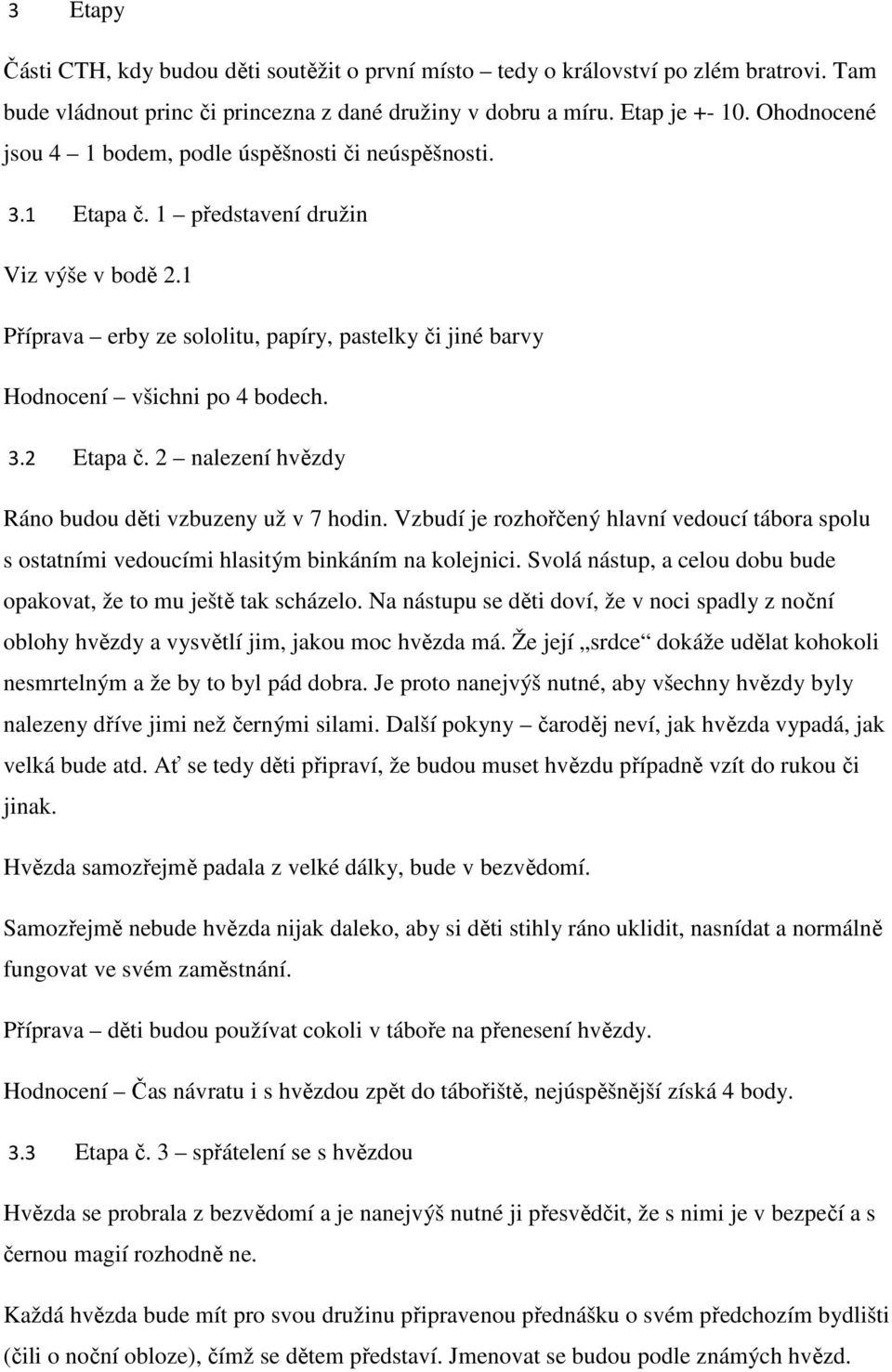 1 Příprava erby ze sololitu, papíry, pastelky či jiné barvy Hodnocení všichni po 4 bodech. 3.2 Etapa č. 2 nalezení hvězdy Ráno budou děti vzbuzeny už v 7 hodin.