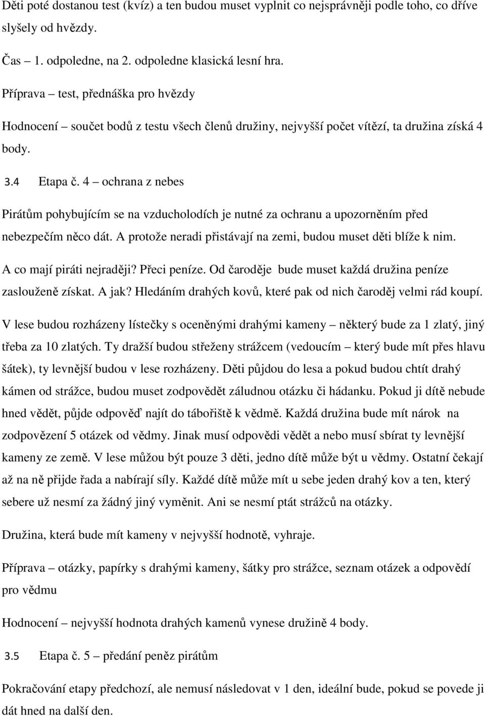 4 ochrana z nebes Pirátům pohybujícím se na vzducholodích je nutné za ochranu a upozorněním před nebezpečím něco dát. A protože neradi přistávají na zemi, budou muset děti blíže k nim.