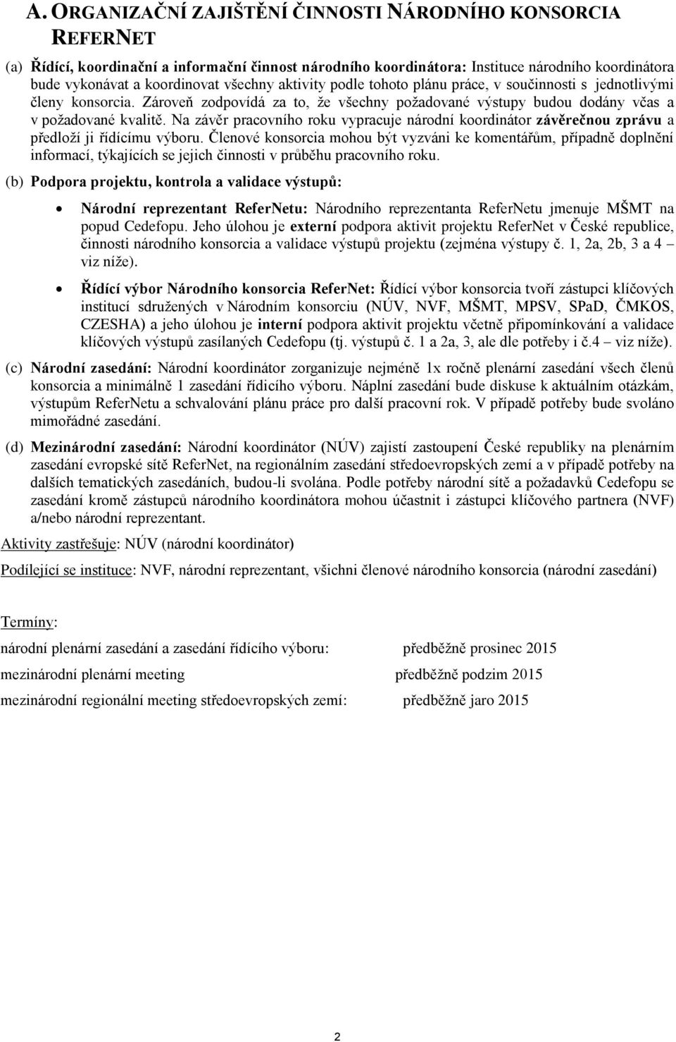 Na závěr pracovního roku vypracuje národní koordinátor závěrečnou zprávu a předloží ji řídícímu výboru.