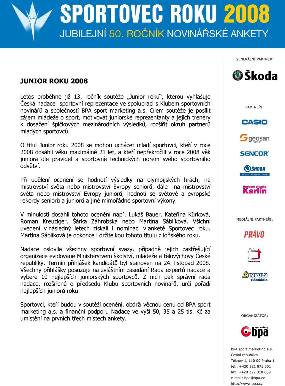 O titul Junior roku 2008 se mohou ucházet mladí sportovci, kteří v roce 2008 dosáhli věku maximálně 21 let, a kteří nepřekročili v roce 2008 věk juniora dle pravidel a sportovně technických norem