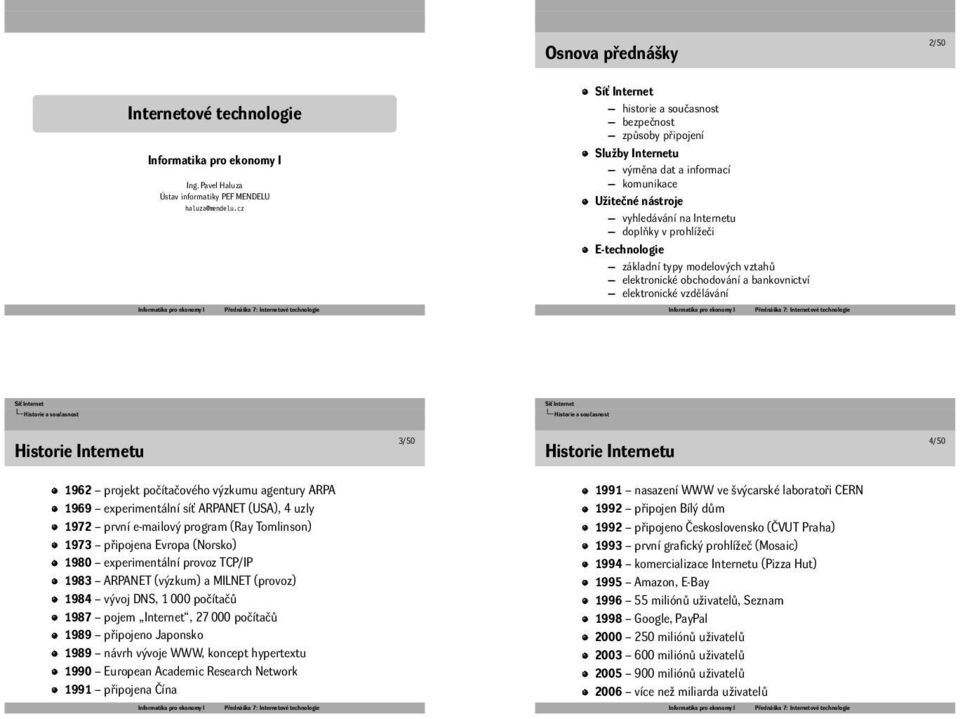 Internetu 3/50 Historie Internetu 4/50 1962 projekt počítačového výzkumu agentury ARPA 1969 experimentální síť ARPANET (USA), 4 uzly 1972 první e-mailový program (Ray Tomlinson) 1973 připojena Evropa