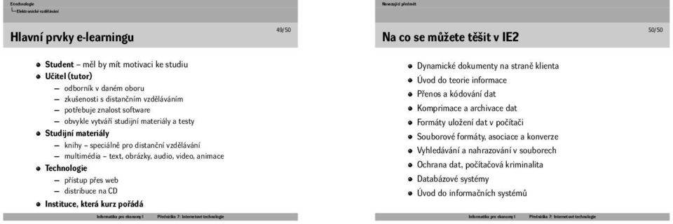audio, video, animace Technologie přístup přes web distribuce na CD Instituce, která kurz pořádá Dynamické dokumenty na straně klienta Úvod do teorie informace Přenos a kódování dat Komprimace