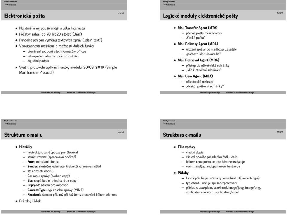 ISO/OSI SMTP (Simple Mail Transfer Protocol) Mail Transfer Agent (MTA) přenos pošty mezi servery Česká pošta Mail Delivery Agent (MDA) uložení zprávy do mailboxu uživatele poštovní doručovatelka Mail