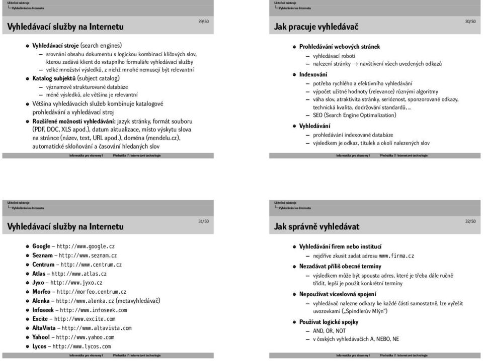 relevantní Většina vyhledávacích služeb kombinuje katalogové prohledávání a vyhledávací stroj Rozšířené možnosti vyhledávání: jazyk stránky, formát souboru (PDF, DOC, XLS apod), datum aktualizace,