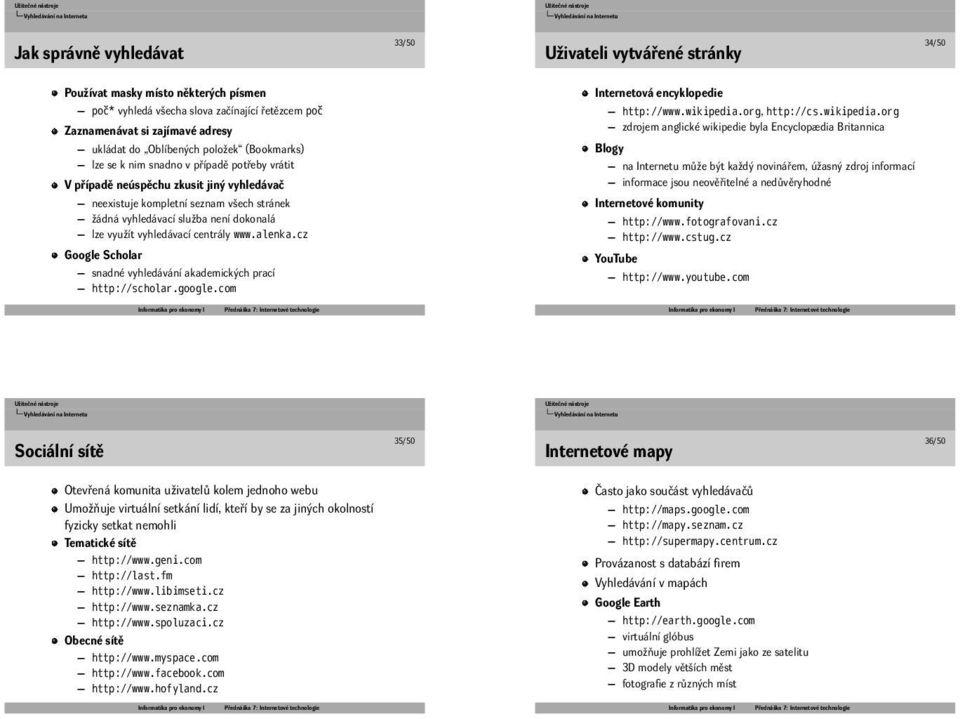 lze využít vyhledávací centrály wwwalenkacz Google Scholar snadné vyhledávání akademických prací http://scholargooglecom Internetová encyklopedie http://wwwwikipediaorg, http://cswikipediaorg zdrojem