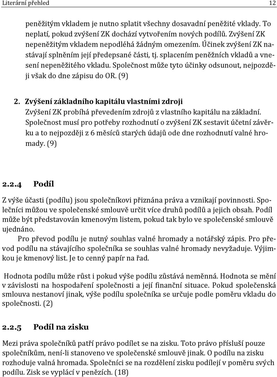 Společnost může tyto účinky odsunout, nejpozději však do dne zápisu do OR. (9) 2. Zvýšení základního kapitálu vlastními zdroji Zvýšení ZK probíhá převedením zdrojů z vlastního kapitálu na základní.