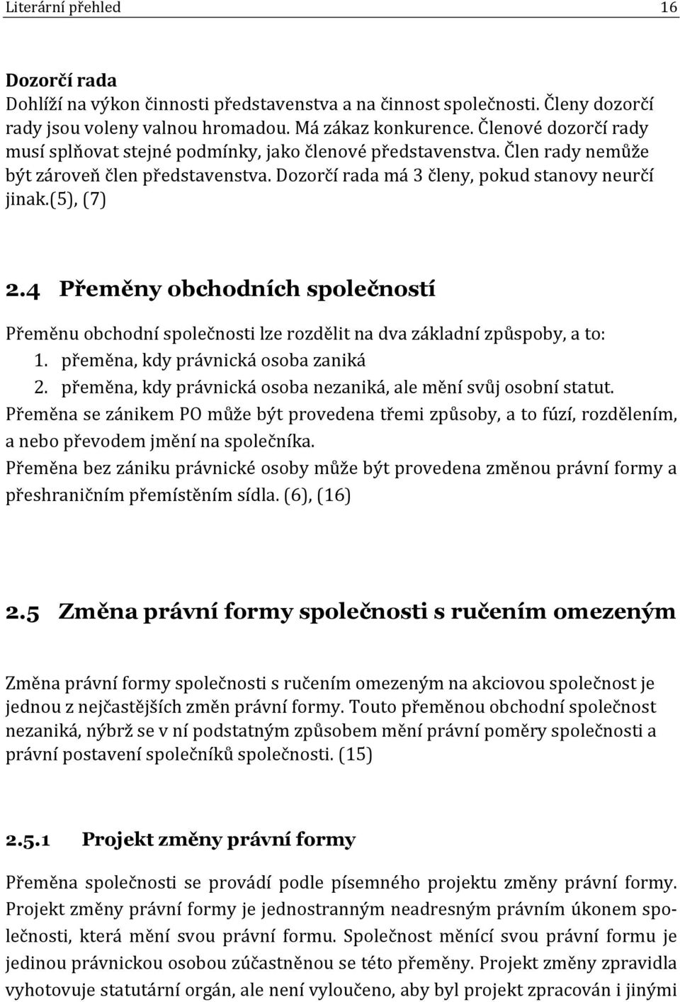 4 Přeměny obchodních společností Přeměnu obchodní společnosti lze rozdělit na dva základní způspoby, a to: 1. přeměna, kdy právnická osoba zaniká 2.