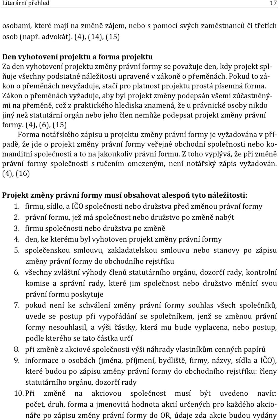 Pokud to zákon o přeměnách nevyžaduje, stačí pro platnost projektu prostá písemná forma.