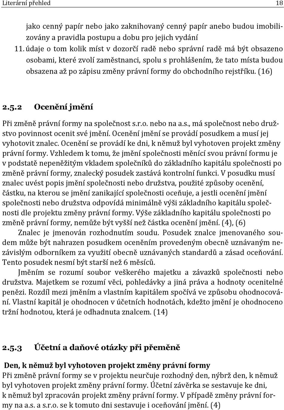 obchodního rejstříku. (16) 2.5.2 Ocenění jmění Při změně právní formy na společnost s.r.o. nebo na a.s., má společnost nebo družstvo povinnost ocenit své jmění.