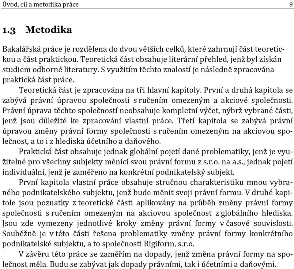 Teoretická část je zpracována na tři hlavní kapitoly. První a druhá kapitola se zabývá právní úpravou společnosti s ručením omezeným a akciové společnosti.