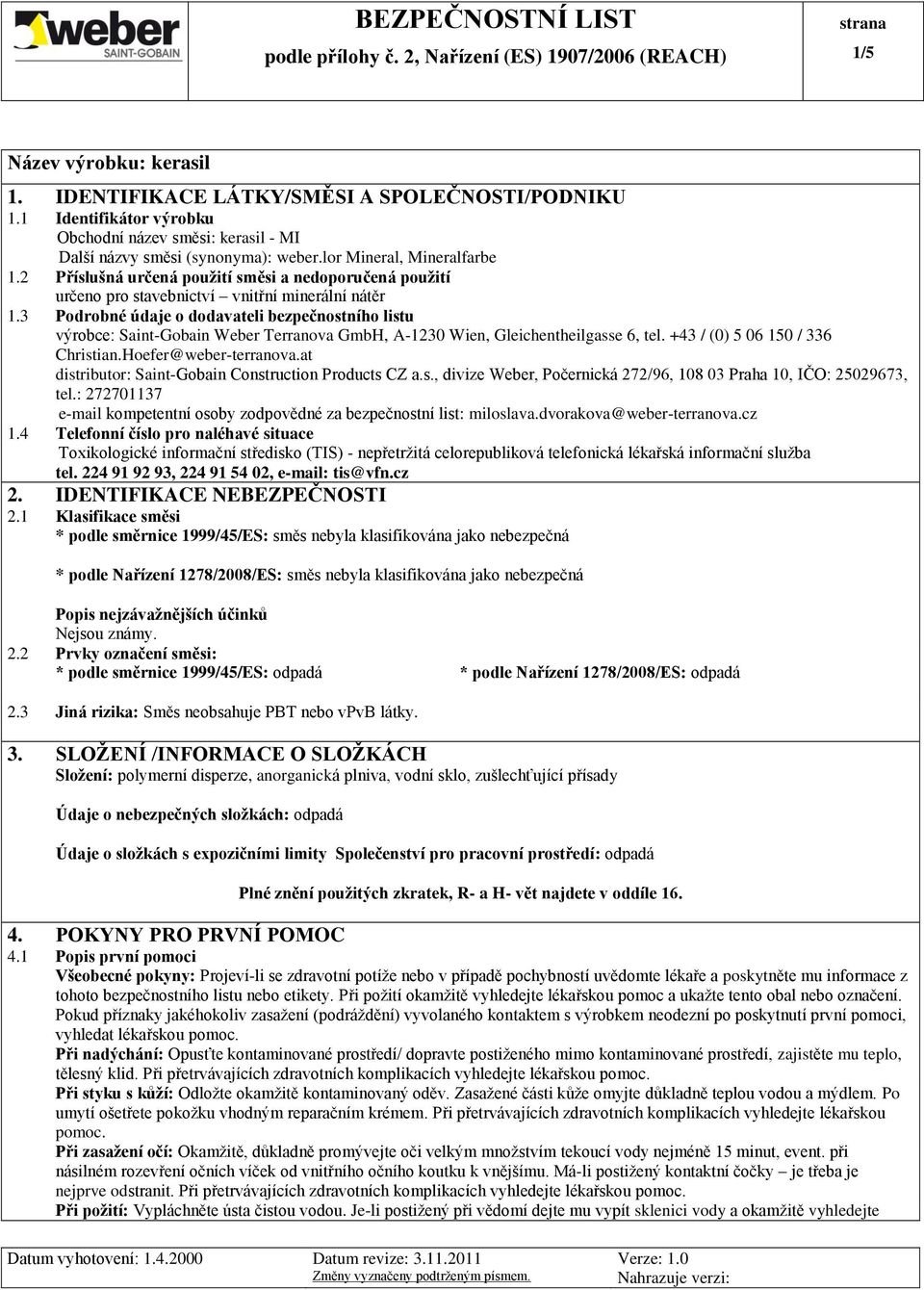 3 Podrobné údaje o dodavateli bezpečnostního listu výrobce: Saint-Gobain Weber Terranova GmbH, A-1230 Wien, Gleichentheilgasse 6, tel. +43 / (0) 5 06 150 / 336 Christian.Hoefer@weber-terranova.