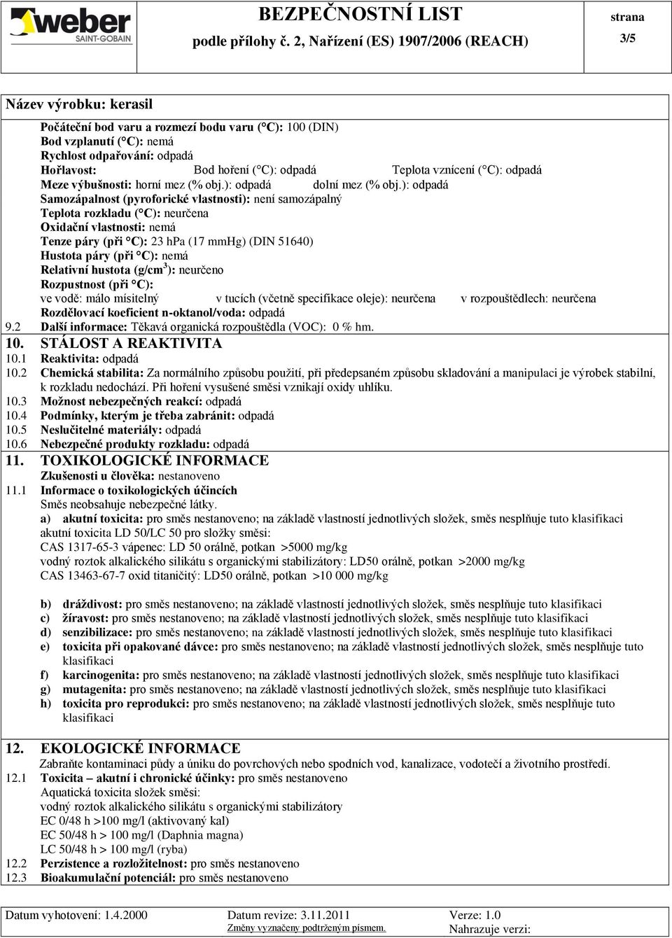 ): odpadá Samozápalnost (pyroforické vlastnosti): není samozápalný Teplota rozkladu ( C): neurčena Oxidační vlastnosti: nemá Tenze páry (při C): 23 hpa (17 mmhg) (DIN 51640) Hustota páry (při C):