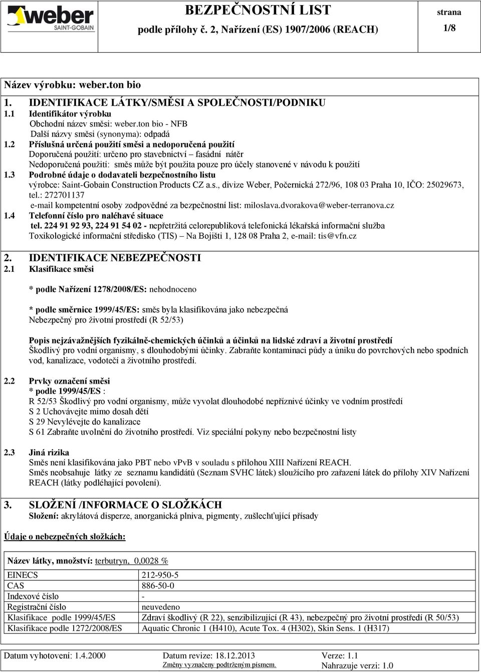 použití 1.3 Podrobné údaje o dodavateli bezpečnostního listu výrobce: Saint-Gobain Construction Products CZ a.s., divize Weber, Počernická 272/96, 108 03 Praha 10, IČO: 25029673, tel.