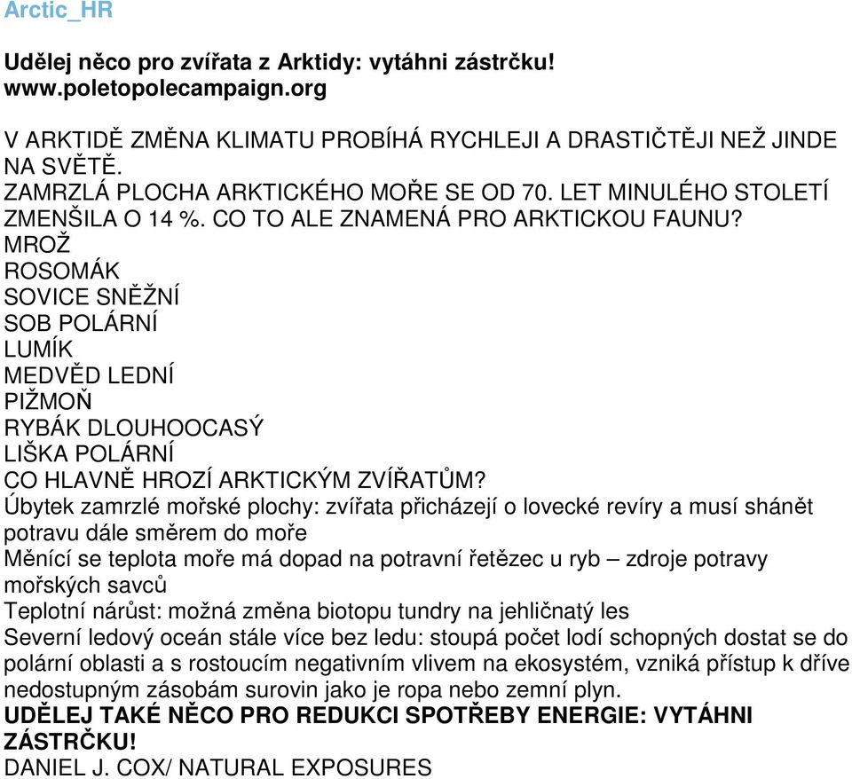 MROŽ ROSOMÁK SOVICE SNĚŽNÍ SOB POLÁRNÍ LUMÍK MEDVĚD LEDNÍ PIŽMOŇ RYBÁK DLOUHOOCASÝ LIŠKA POLÁRNÍ CO HLAVNĚ HROZÍ ARKTICKÝM ZVÍŘATŮM?