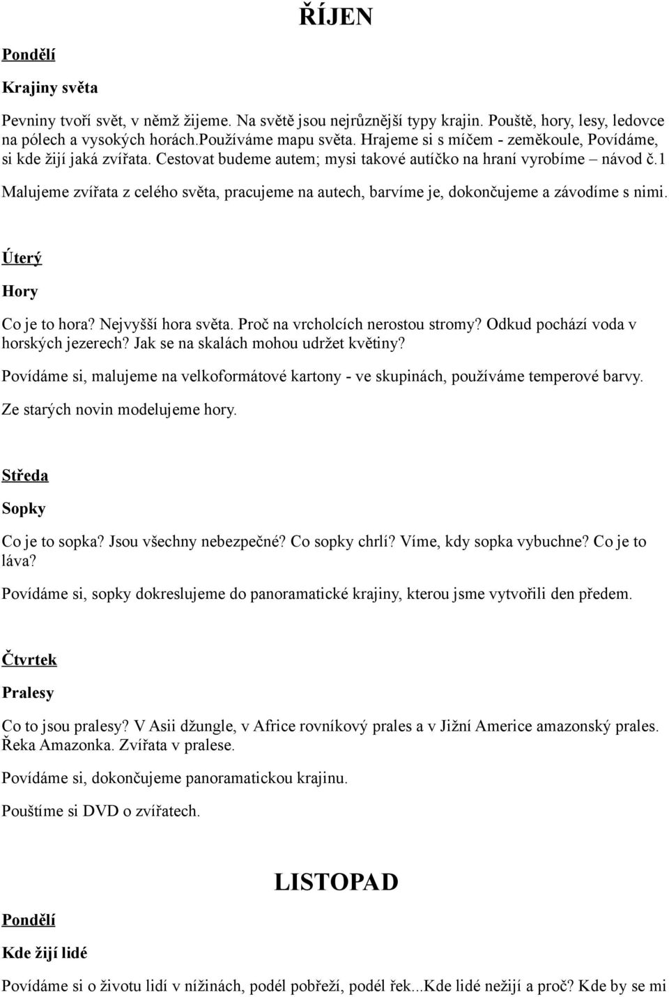 1 Malujeme zvířata z celého světa, pracujeme na autech, barvíme je, dokončujeme a závodíme s nimi. Hory Co je to hora? Nejvyšší hora světa. Proč na vrcholcích nerostou stromy?