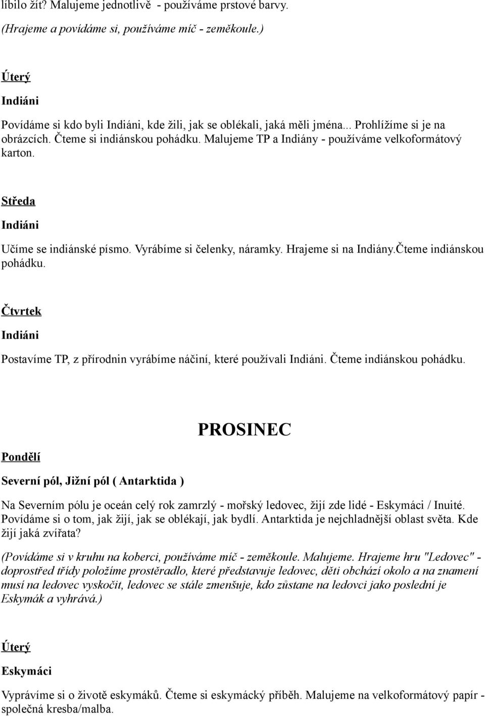 Hrajeme si na Indiány.Čteme indiánskou pohádku. Indiáni Postavíme TP, z přírodnin vyrábíme náčiní, které používali Indiáni. Čteme indiánskou pohádku.