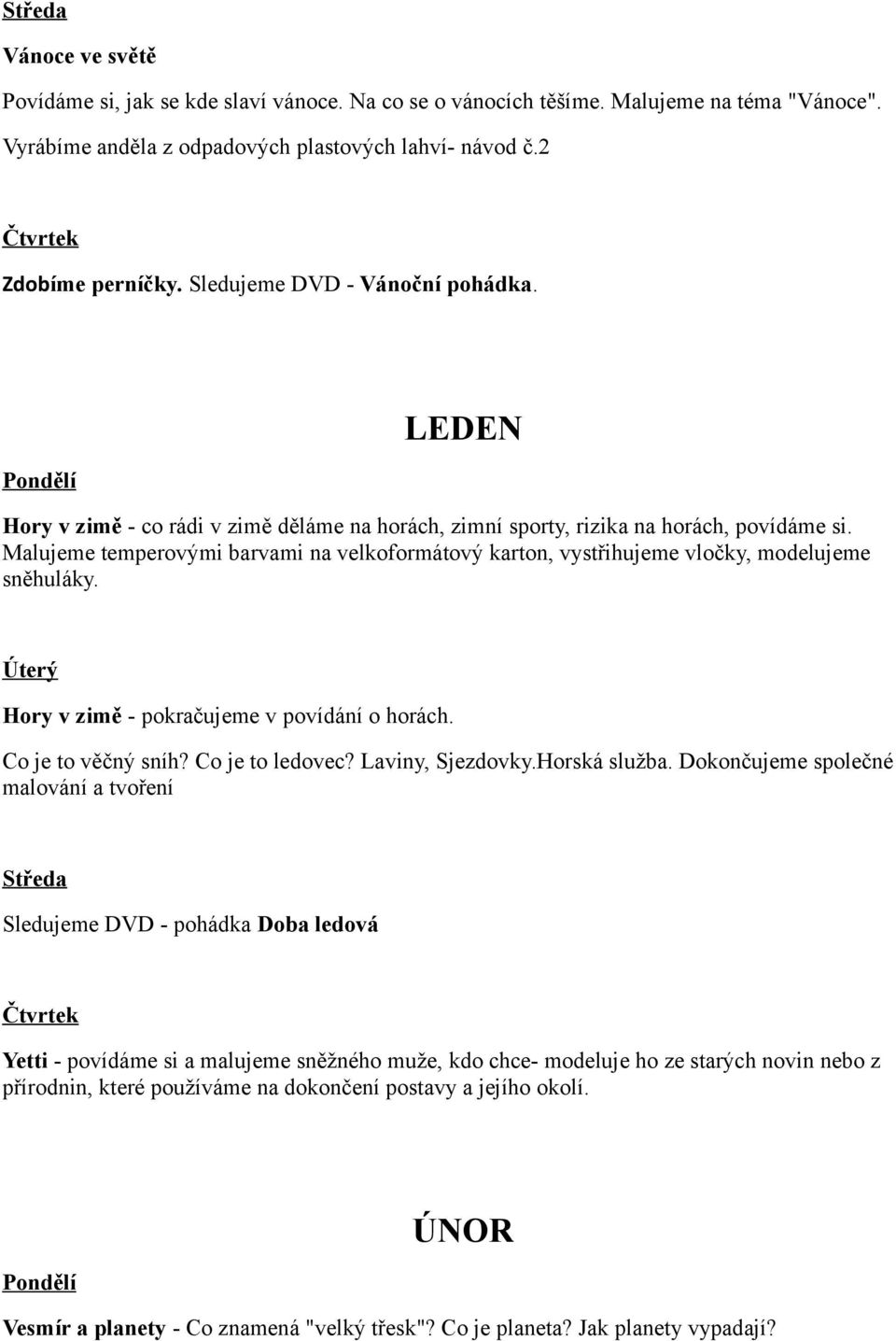 Malujeme temperovými barvami na velkoformátový karton, vystřihujeme vločky, modelujeme sněhuláky. Hory v zimě - pokračujeme v povídání o horách. Co je to věčný sníh? Co je to ledovec?