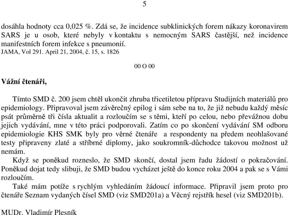 April 21, 2004, č. 15, s. 1826 Vážní čtenáři, 00 O 00 Tímto SMD č. 200 jsem chtěl ukončit zhruba třicetiletou přípravu Studijních materiálů pro epidemiology.