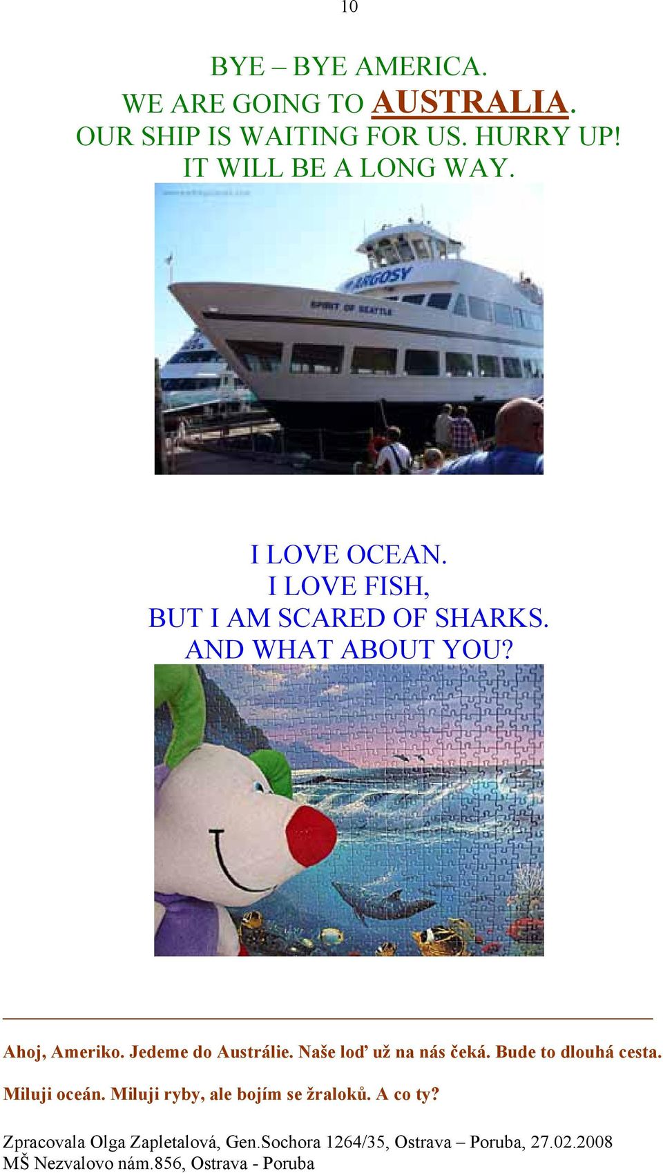 I LOVE FISH, BUT I AM SCARED OF SHARKS. AND WHAT ABOUT YOU? Ahoj, Ameriko.