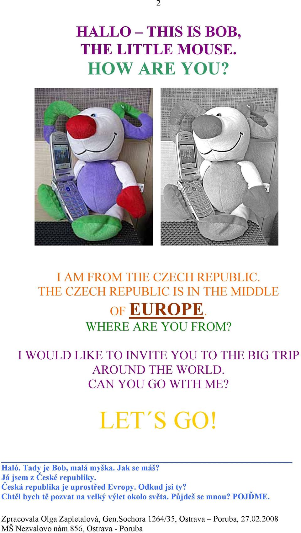 I WOULD LIKE TO INVITE YOU TO THE BIG TRIP AROUND THE WORLD. CAN YOU GO WITH ME? LET S GO! Haló.