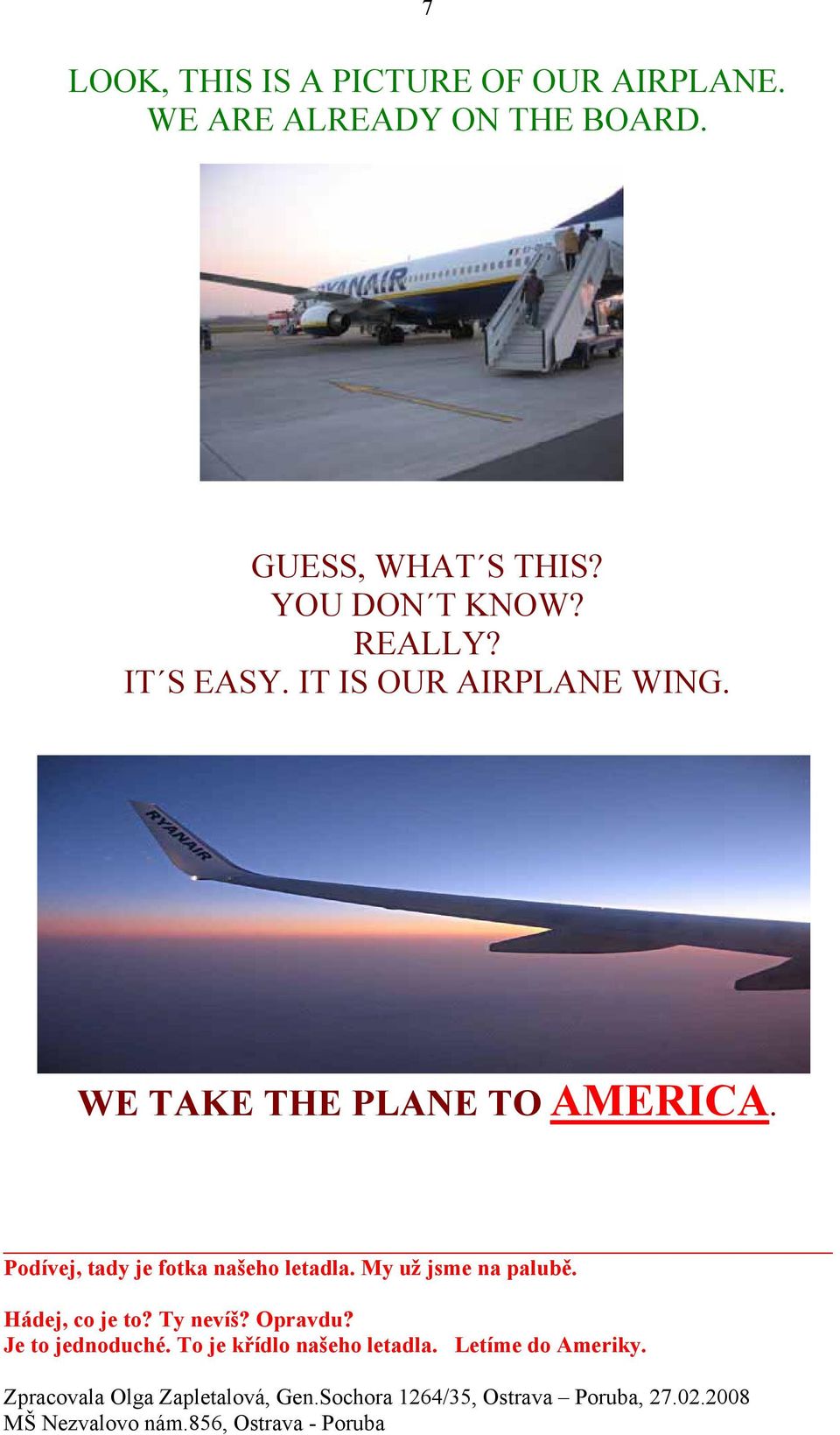 WE TAKE THE PLANE TO AMERICA. Podívej, tady je fotka našeho letadla.