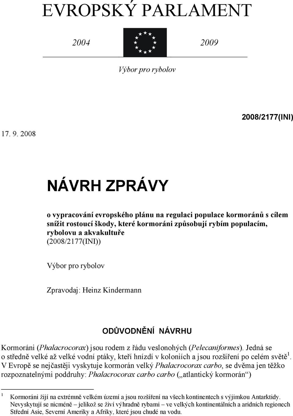 pro rybolov Zpravodaj: Heinz Kindermann ODŮVODNĚNÍ NÁVRHU Kormoráni (Phalacrocorax) jsou rodem z řádu veslonohých (Pelecaniformes).