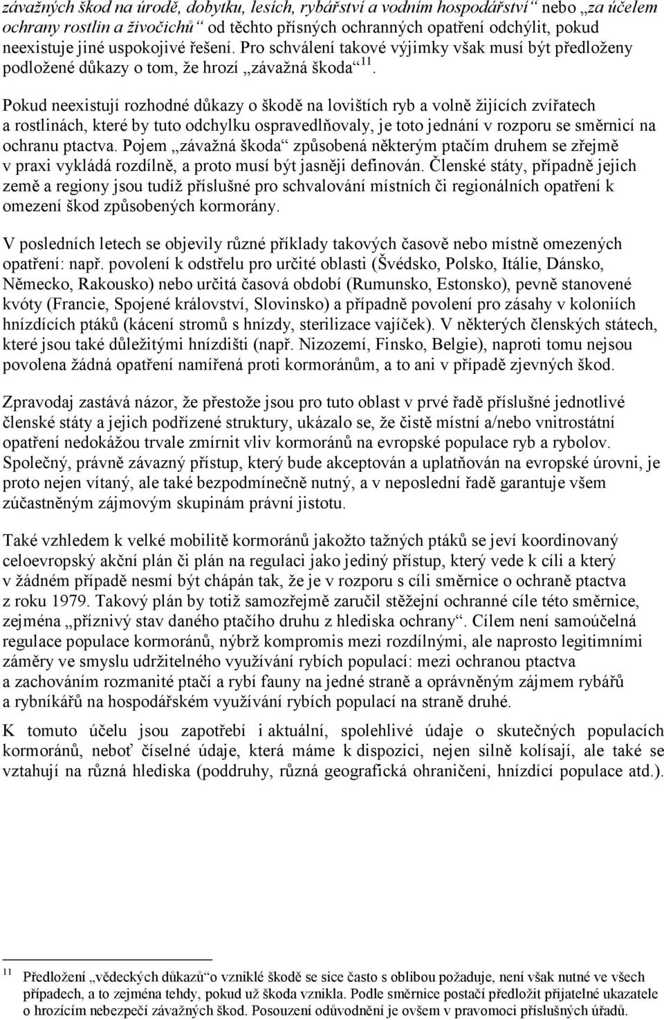 Pokud neexistují rozhodné důkazy o škodě na lovištích ryb a volně žijících zvířatech a rostlinách, které by tuto odchylku ospravedlňovaly, je toto jednání v rozporu se směrnicí na ochranu ptactva.