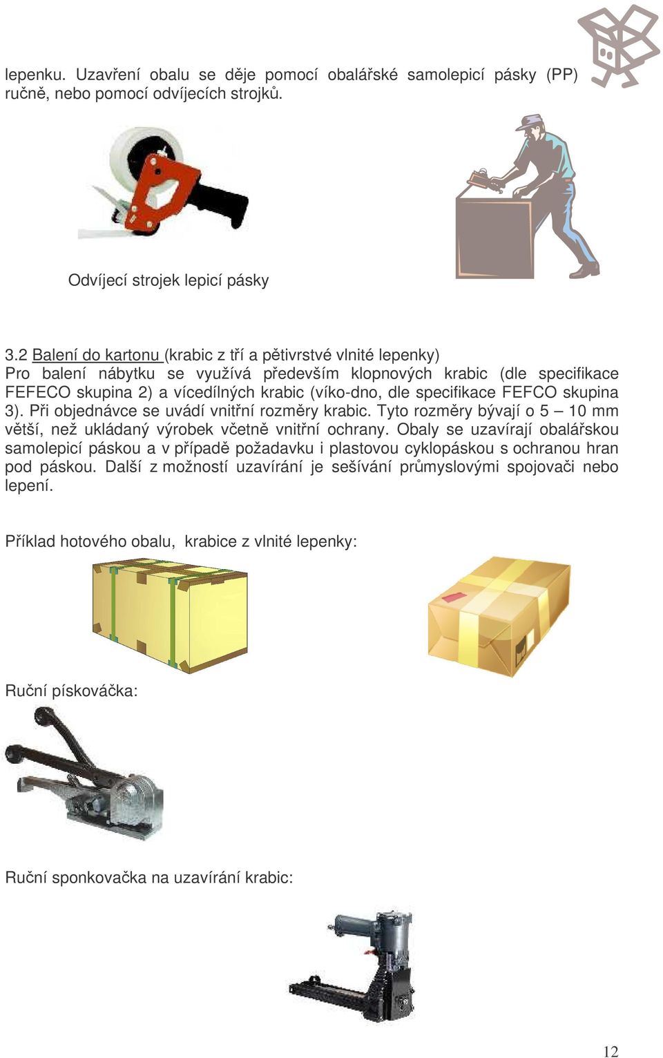 specifikace FEFCO skupina 3). Pi objednávce se uvádí vnitní rozmry krabic. Tyto rozmry bývají o 5 10 mm vtší, než ukládaný výrobek vetn vnitní ochrany.