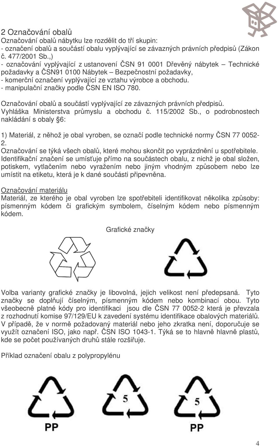 - manipulaní znaky podle SN EN ISO 780. Oznaování obal a souástí vyplývající ze závazných právních pedpis. Vyhláška Ministerstva prmyslu a obchodu. 115/2002 Sb.