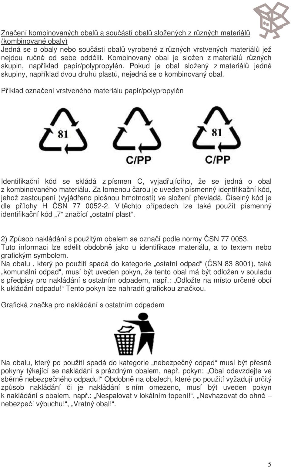 Píklad oznaení vrstveného materiálu papír/polypropylén Identifikaní kód se skládá z písmen C, vyjadujícího, že se jedná o obal z kombinovaného materiálu.