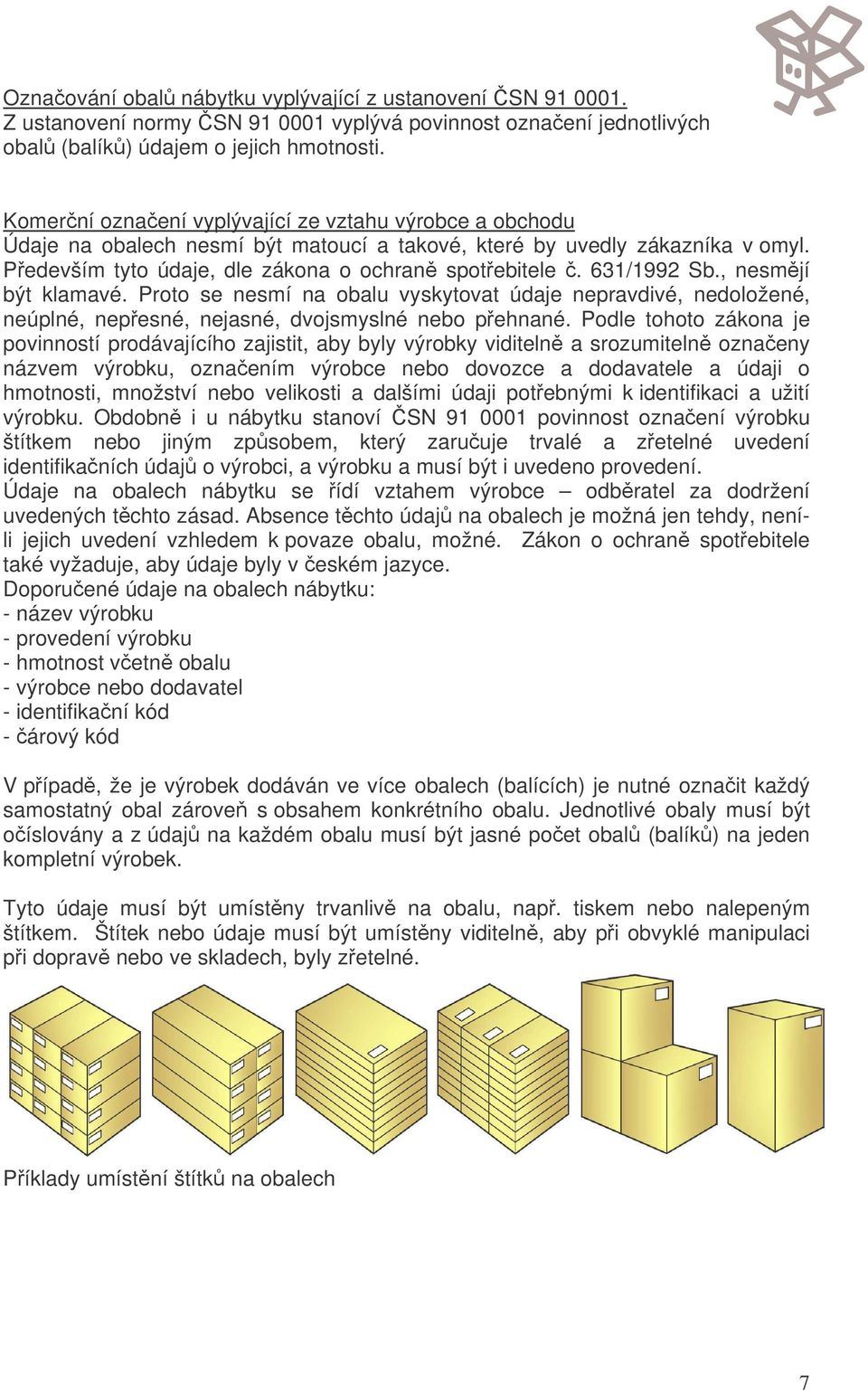 631/1992 Sb., nesmjí být klamavé. Proto se nesmí na obalu vyskytovat údaje nepravdivé, nedoložené, neúplné, nepesné, nejasné, dvojsmyslné nebo pehnané.