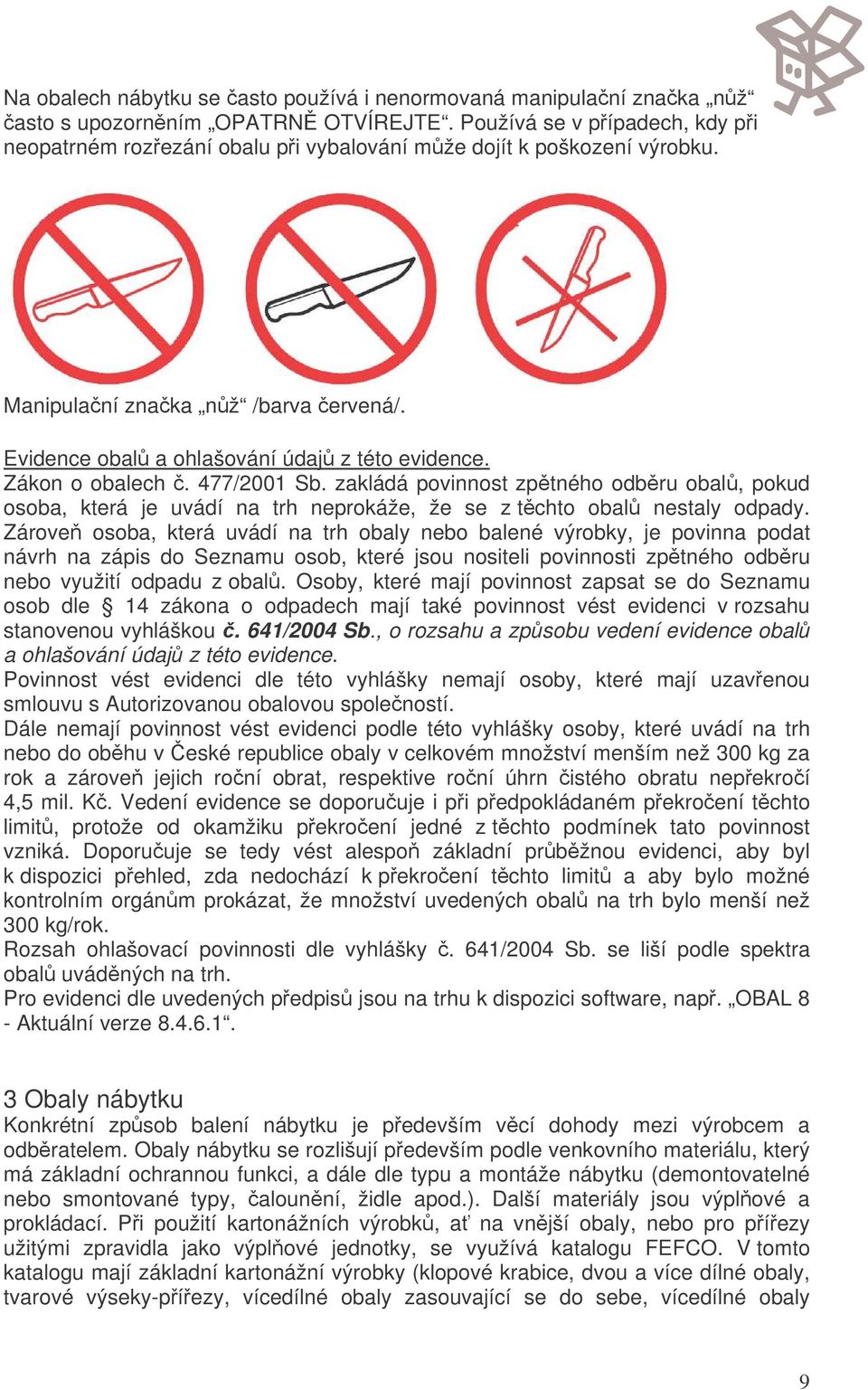 Zákon o obalech. 477/2001 Sb. zakládá povinnost zptného odbru obal, pokud osoba, která je uvádí na trh neprokáže, že se z tchto obal nestaly odpady.