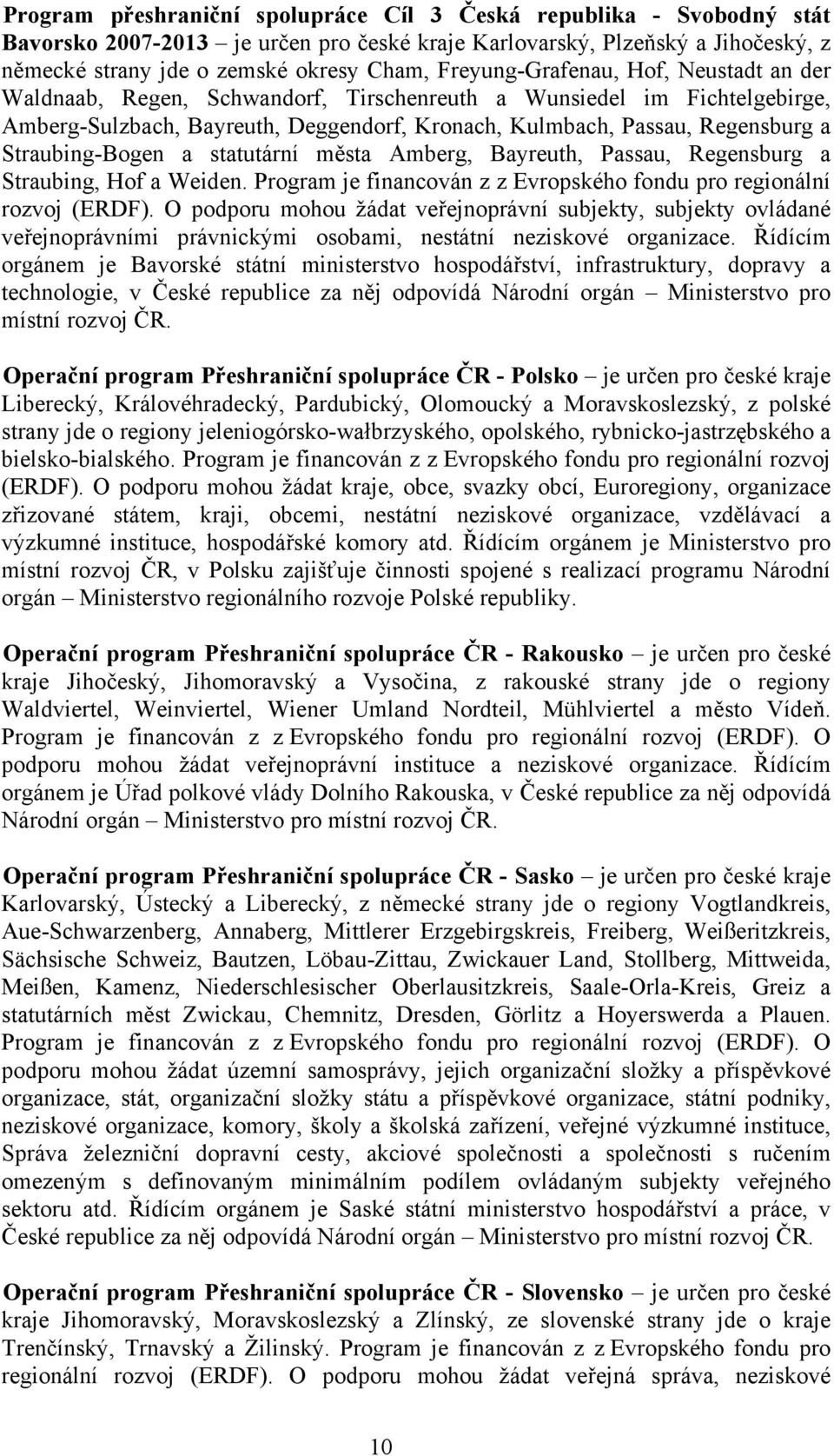 Straubing-Bogen a statutární města Amberg, Bayreuth, Passau, Regensburg a Straubing, Hof a Weiden. Program je financován z z Evropského fondu pro regionální rozvoj (ERDF).