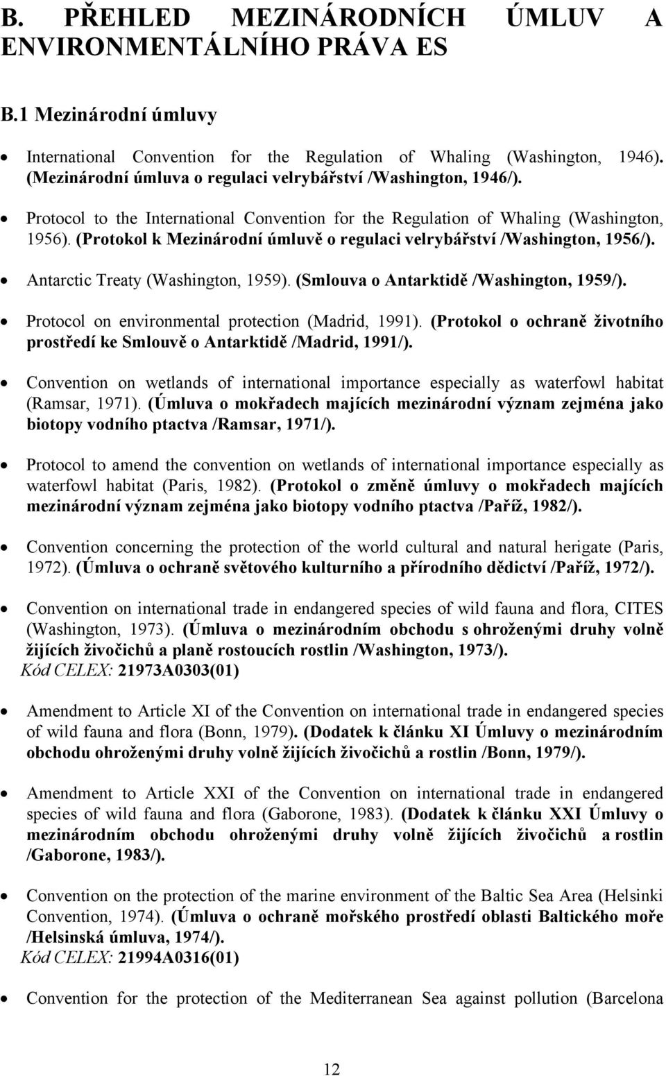 (Protokol k Mezinárodní úmluvě o regulaci velrybářství /Washington, 1956/). Antarctic Treaty (Washington, 1959). (Smlouva o Antarktidě /Washington, 1959/).