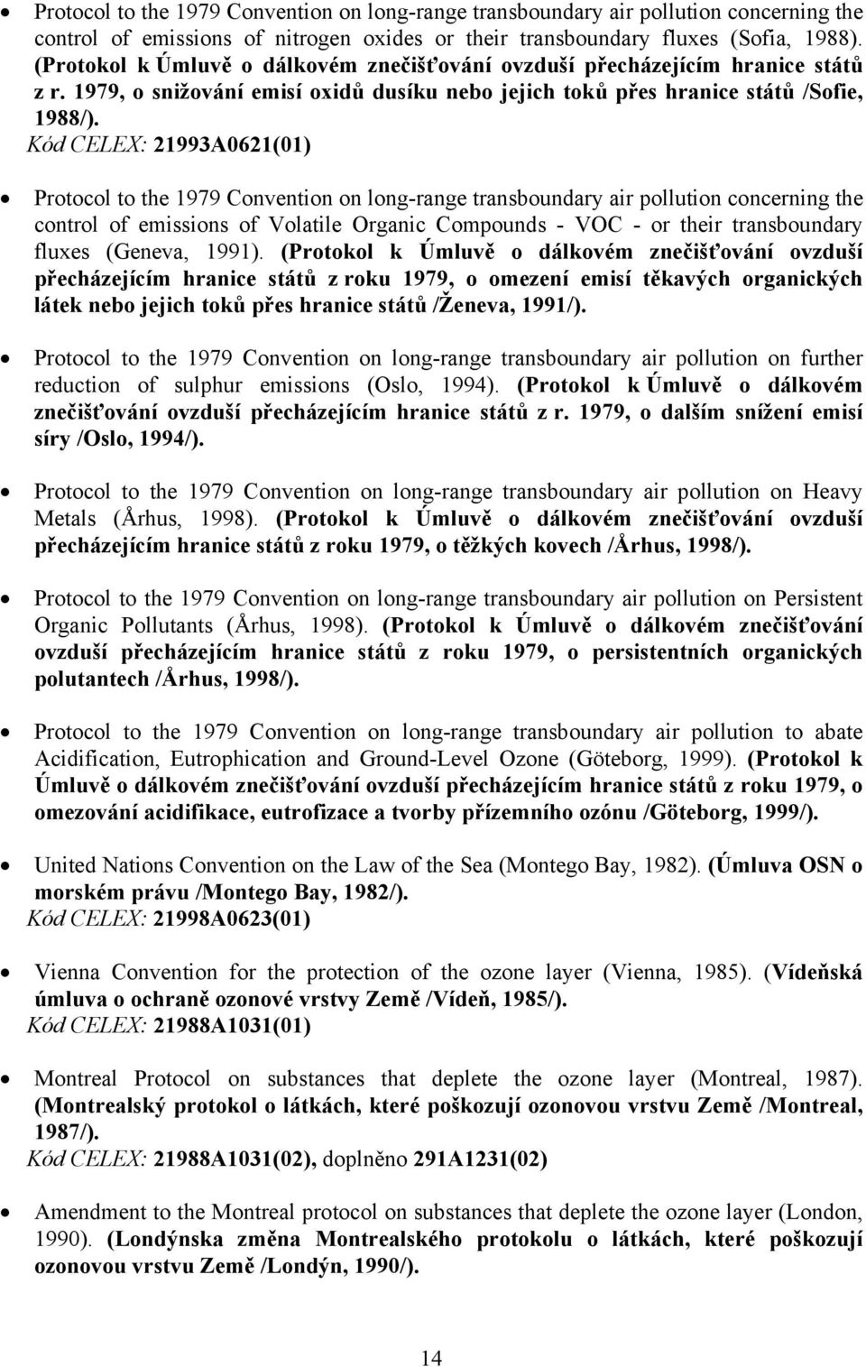 Kód CELEX: 21993A0621(01) Protocol to the 1979 Convention on long-range transboundary air pollution concerning the control of emissions of Volatile Organic Compounds - VOC - or their transboundary