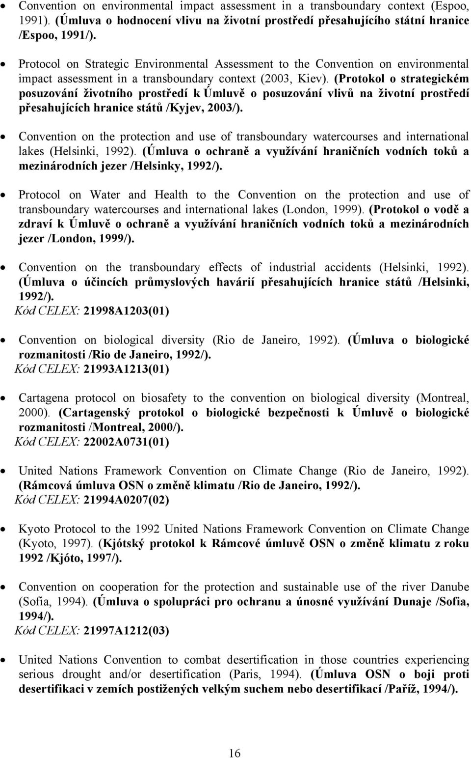 (Protokol o strategickém posuzování životního prostředí k Úmluvě o posuzování vlivů na životní prostředí přesahujících hranice států /Kyjev, 2003/).
