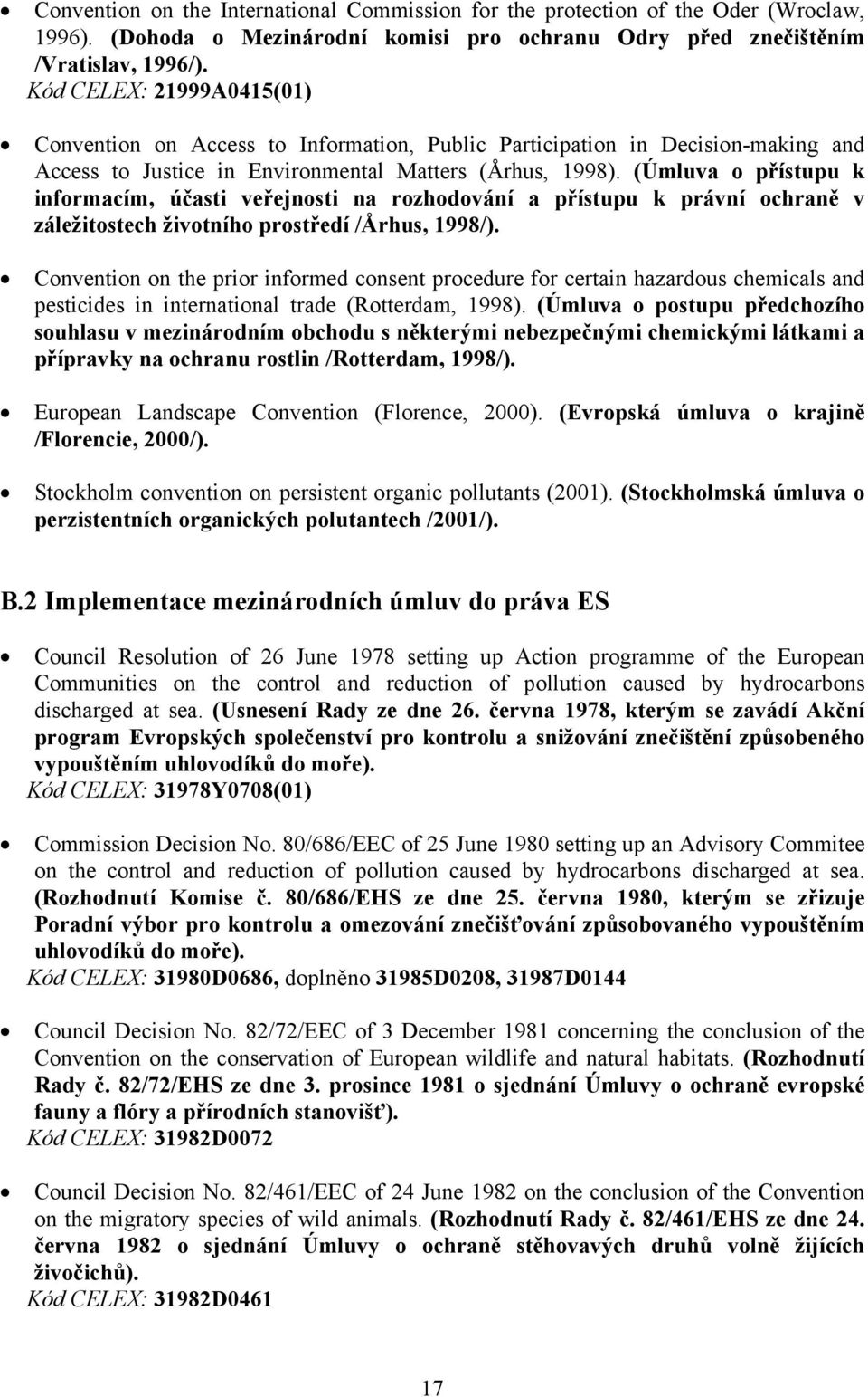 (Úmluva o přístupu k informacím, účasti veřejnosti na rozhodování a přístupu k právní ochraně v záležitostech životního prostředí /Århus, 1998/).