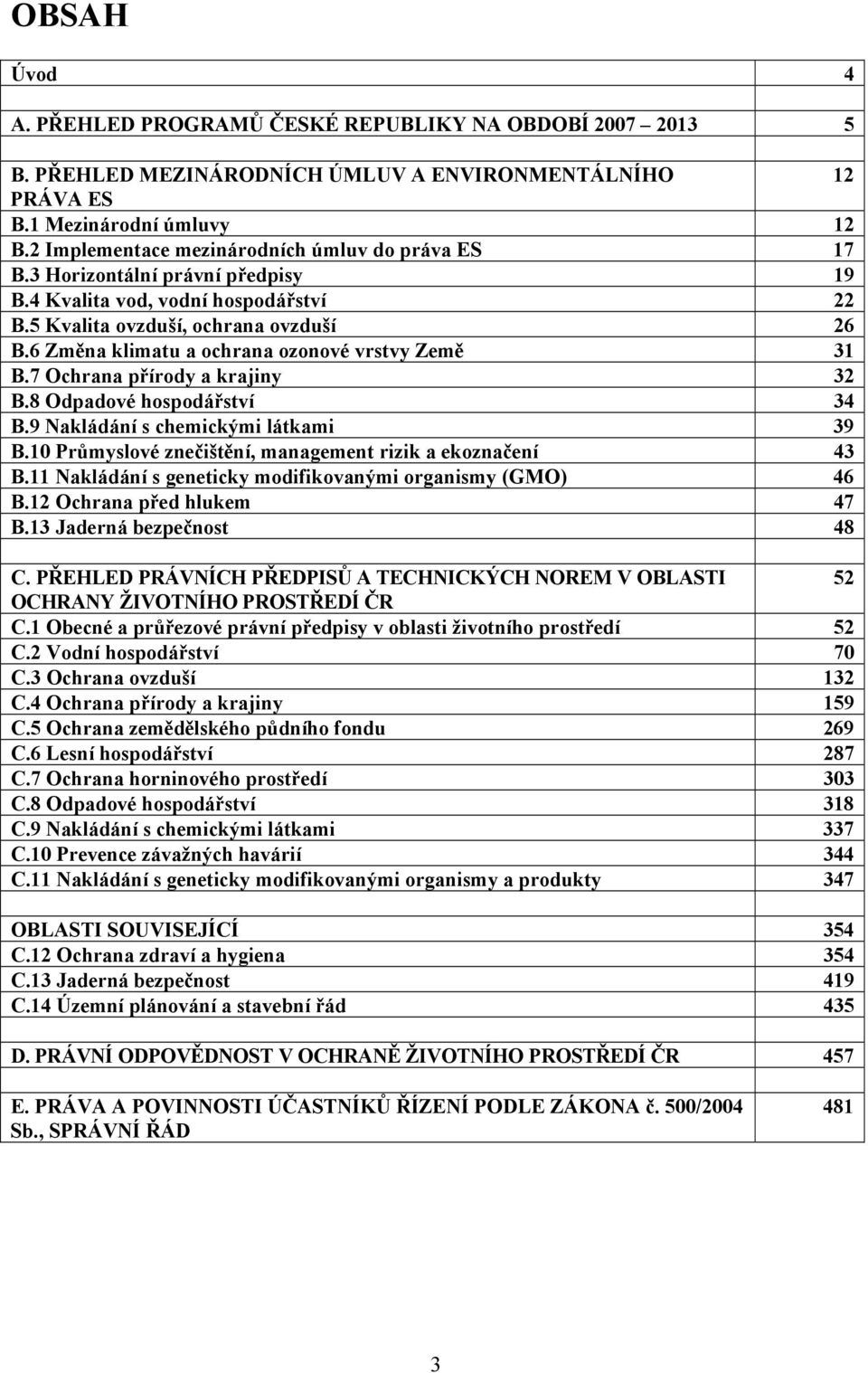 6 Změna klimatu a ochrana ozonové vrstvy Země 31 B.7 Ochrana přírody a krajiny 32 B.8 Odpadové hospodářství 34 B.9 Nakládání s chemickými látkami 39 B.