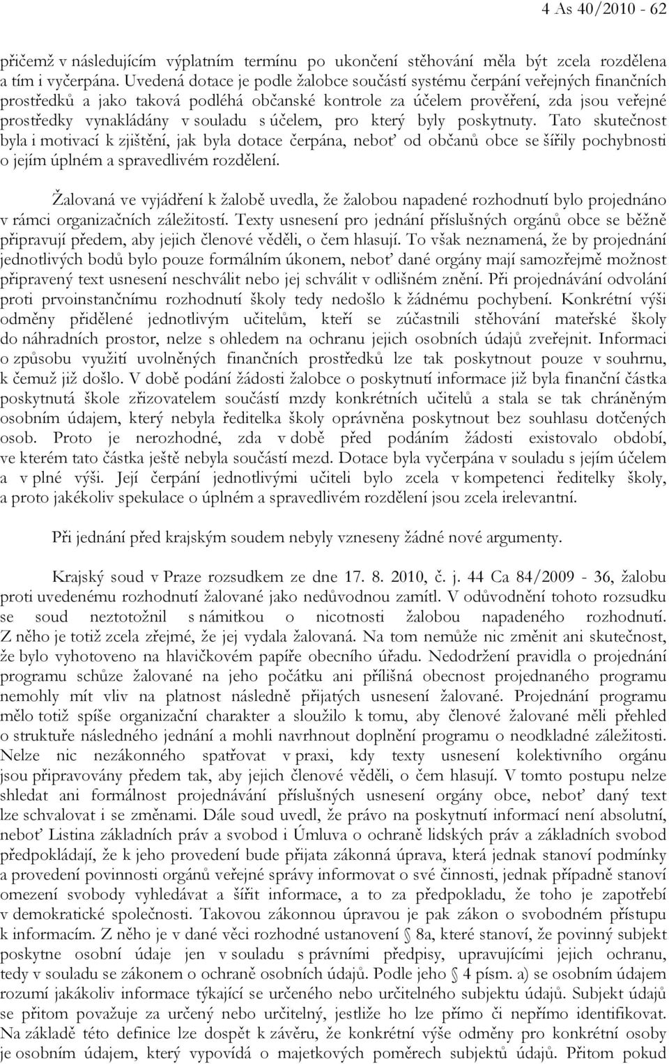 s účelem, pro který byly poskytnuty. Tato skutečnost byla i motivací k zjištění, jak byla dotace čerpána, neboť od občanů obce se šířily pochybnosti o jejím úplném a spravedlivém rozdělení.