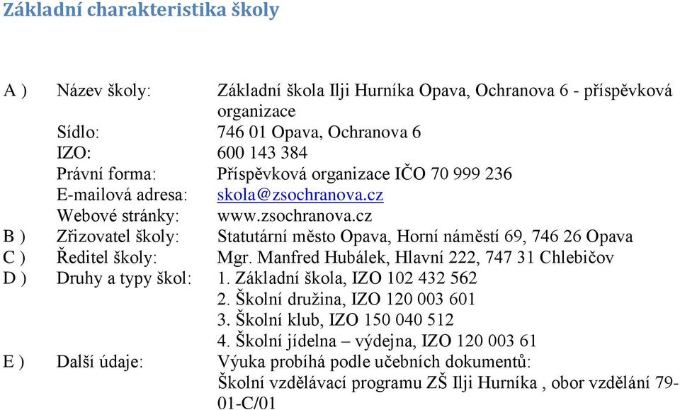 Manfred Hubálek, Hlavní 222, 747 31 Chlebičov D ) Druhy a typy škol: 1. Základní škola, IZO 102 432 562 2. Školní družina, IZO 120 003 601 3. Školní klub, IZO 150 040 512 4.