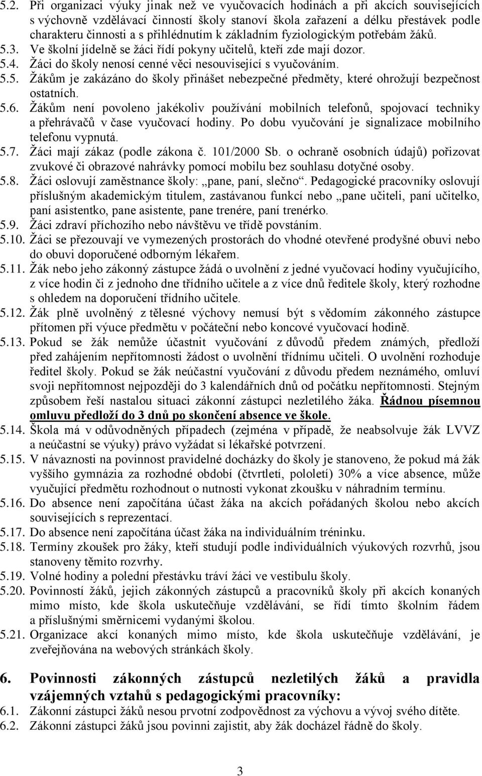 5.6. Žákům není povoleno jakékoliv používání mobilních telefonů, spojovací techniky a přehrávačů v čase vyučovací hodiny. Po dobu vyučování je signalizace mobilního telefonu vypnutá. 5.7.