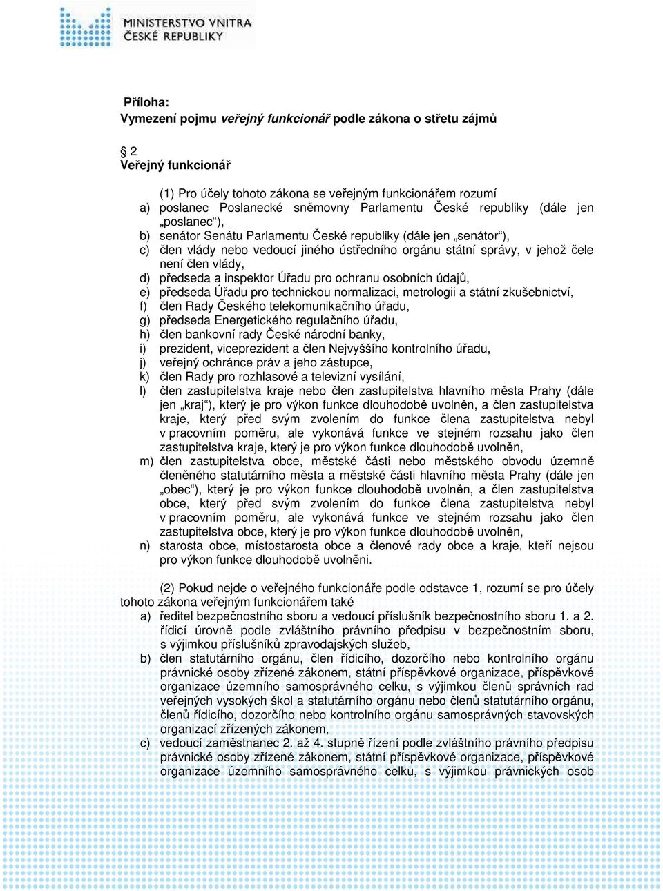 vlády, d) předseda a inspektor Úřadu pro ochranu osobních údajů, e) předseda Úřadu pro technickou normalizaci, metrologii a státní zkušebnictví, f) člen Rady Českého telekomunikačního úřadu, g)