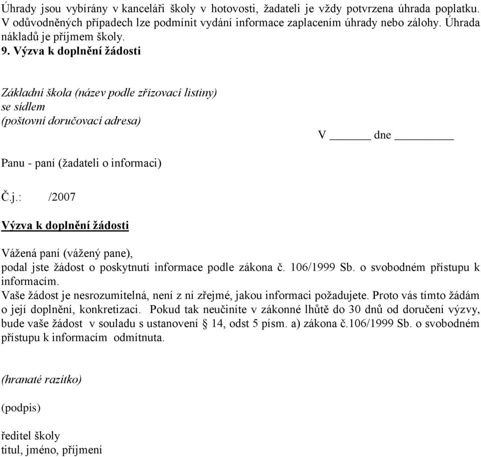 106/1999 Sb. o svobodném přístupu k informacím. Vaše ţádost je nesrozumitelná, není z ní zřejmé, jakou informaci poţadujete. Proto vás tímto ţádám o její doplnění, konkretizaci.