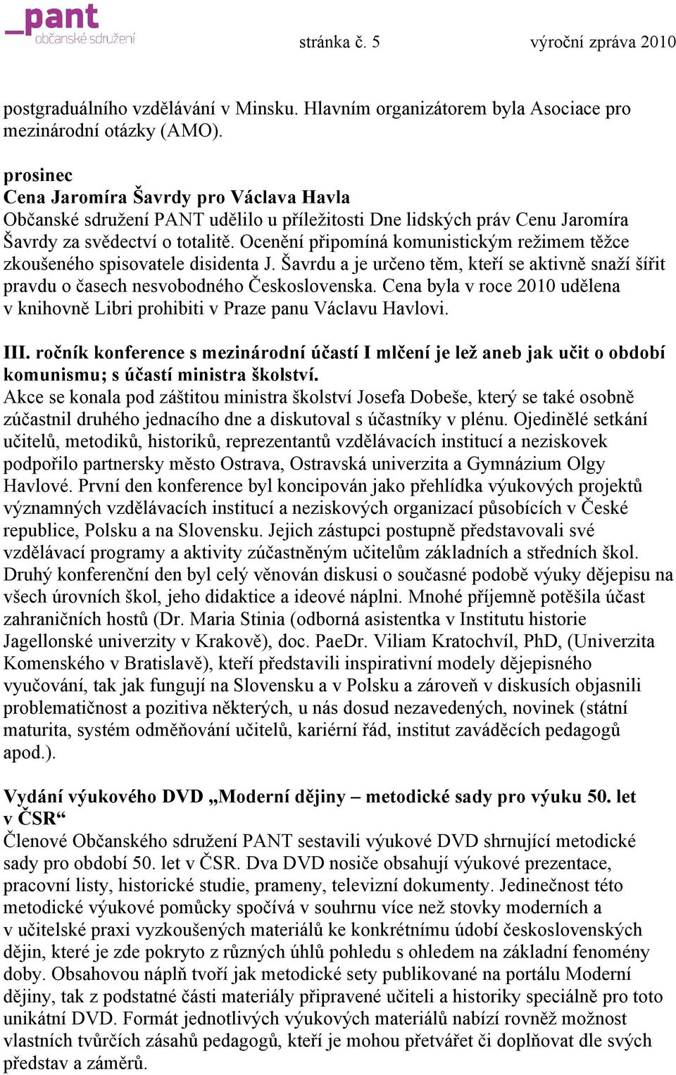 Ocenění připomíná komunistickým režimem těžce zkoušeného spisovatele disidenta J. Šavrdu a je určeno těm, kteří se aktivně snaží šířit pravdu o časech nesvobodného Československa.