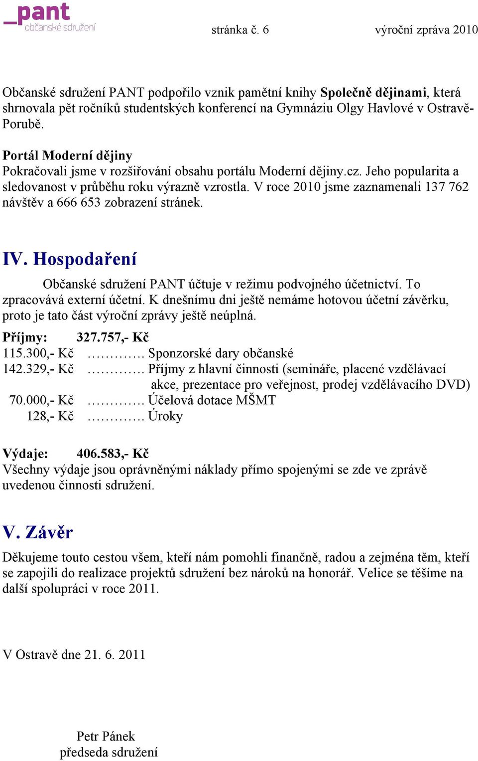 V roce 2010 jsme zaznamenali 137 762 návštěv a 666 653 zobrazení stránek. IV. Hospodaření Občanské sdružení PANT účtuje v režimu podvojného účetnictví. To zpracovává externí účetní.