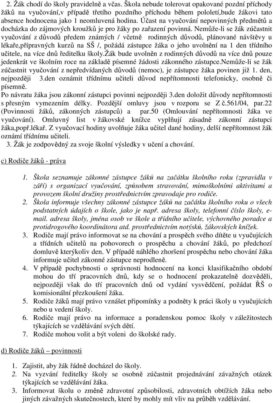 Účast na vyučování nepovinných předmětů a docházka do zájmových kroužků je pro žáky po zařazení povinná.