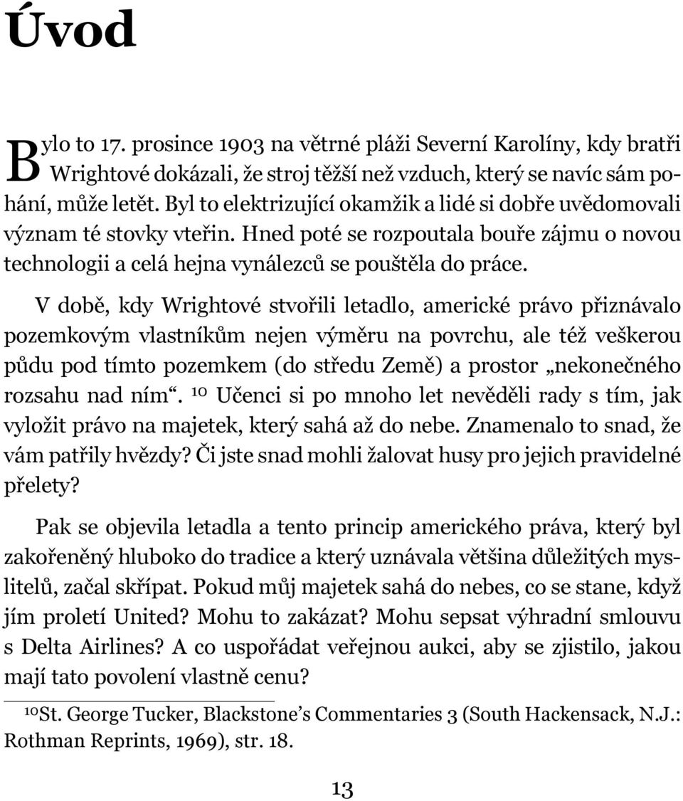 V době, kdy Wrightové stvořili letadlo, americké právo přiznávalo pozemkovým vlastníkům nejen výměru na povrchu, ale též veškerou půdu pod tímto pozemkem (do středu Země) a prostor nekonečného