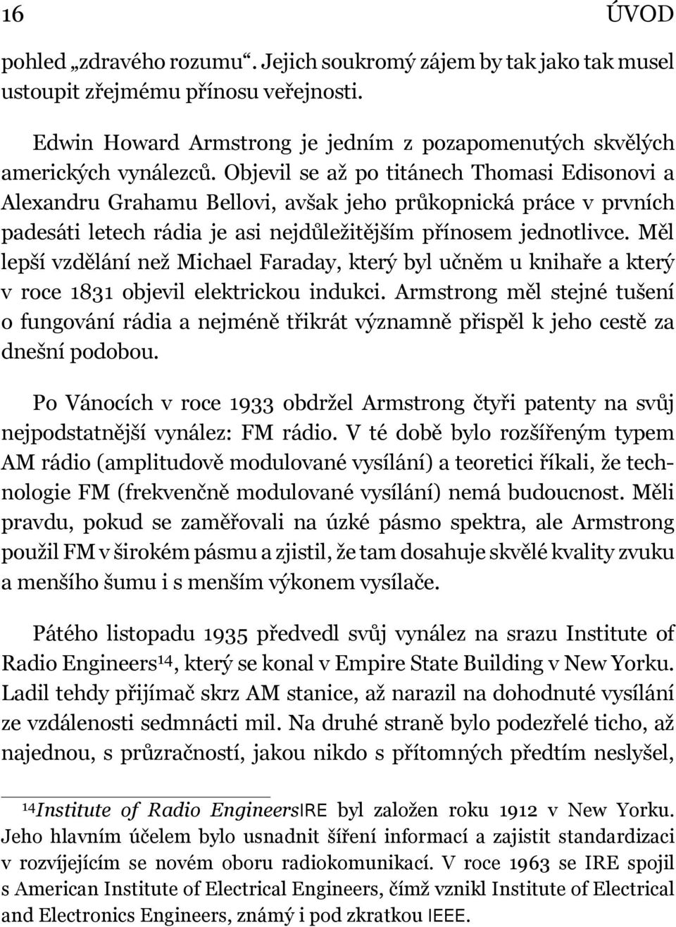 Měl lepší vzdělání než Michael Faraday, který byl učněm u knihaře a který v roce 1831 objevil elektrickou indukci.