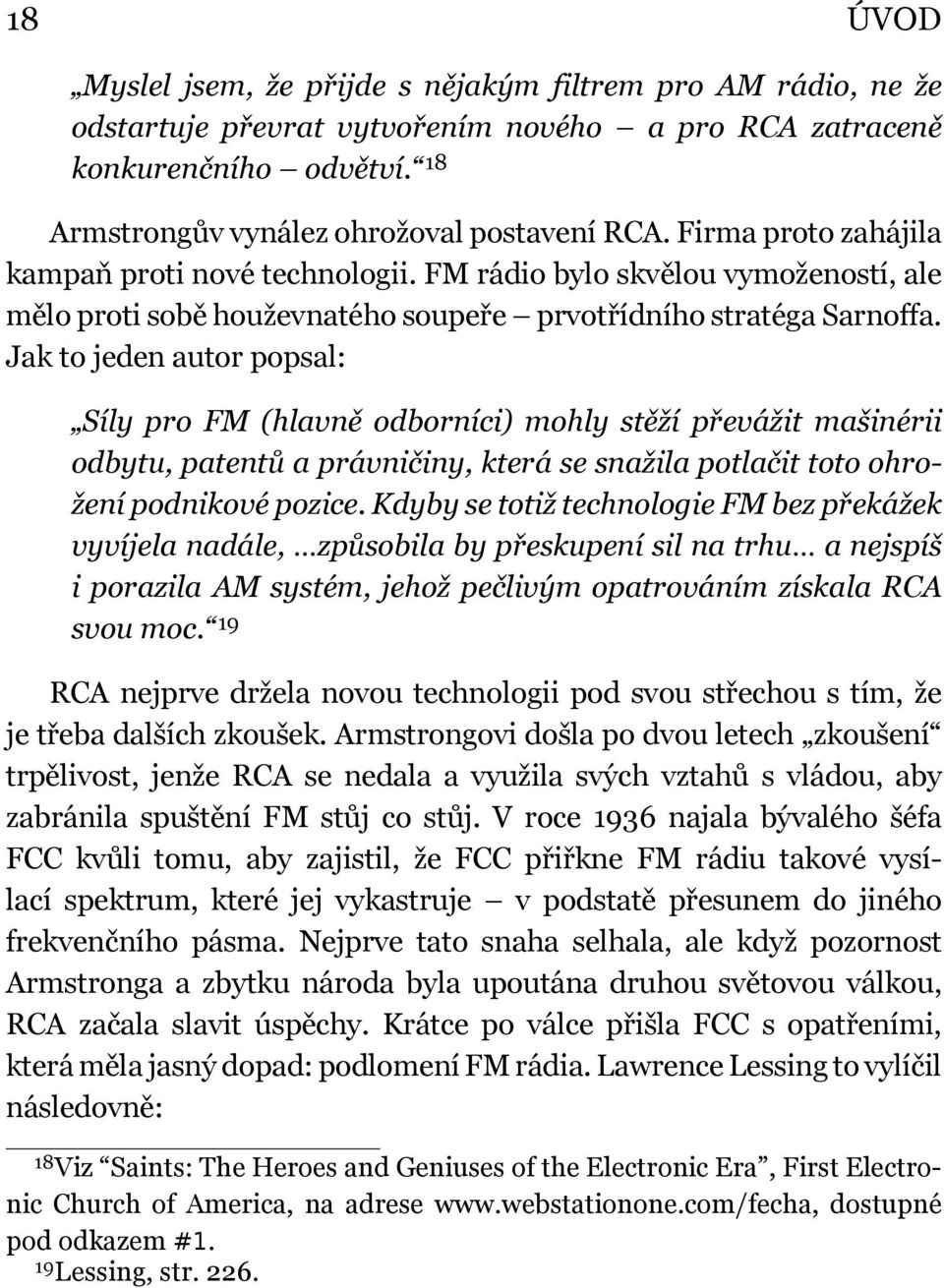 Jak to jeden autor popsal: Síly pro FM (hlavně odborníci) mohly stěží převážit mašinérii odbytu, patentů a právničiny, která se snažila potlačit toto ohrožení podnikové pozice.