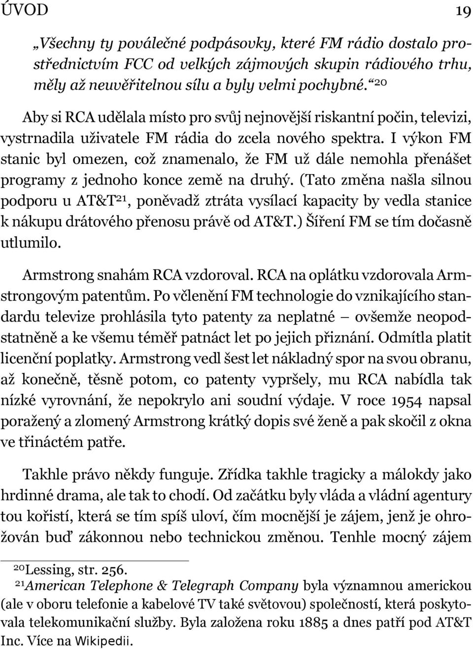 I výkon FM stanic byl omezen, což znamenalo, že FM už dále nemohla přenášet programy z jednoho konce země na druhý.